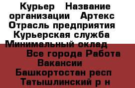 Курьер › Название организации ­ Артекс › Отрасль предприятия ­ Курьерская служба › Минимальный оклад ­ 38 000 - Все города Работа » Вакансии   . Башкортостан респ.,Татышлинский р-н